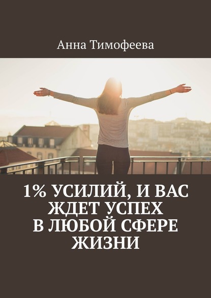 1% усилий, и вас ждет успех в любой сфере жизни — Анна Тимофеева