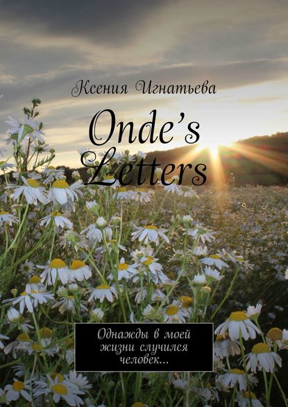 Onde’s Letters. Однажды в моей жизни случился человек… - Ксения Игнатьева