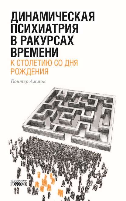 Динамическая психиатрия в ракурсах времени. К столетию со дня рождения. - Гюнтер Аммон