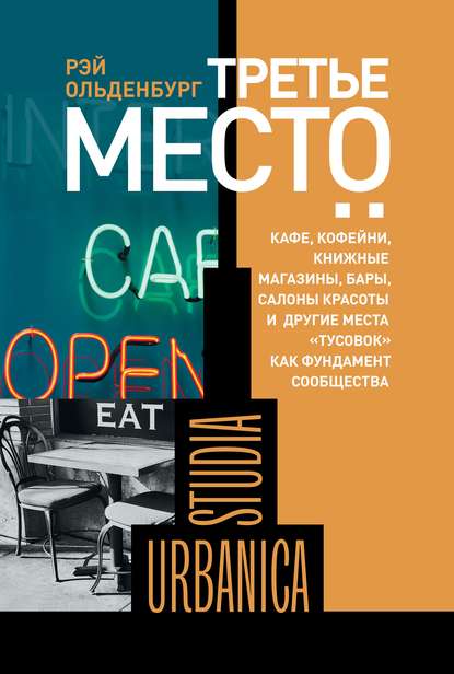 Третье место. Кафе, кофейни, книжные магазины, бары, салоны красоты и другие места «тусовок» как фундамент сообщества - Рэй Ольденбург