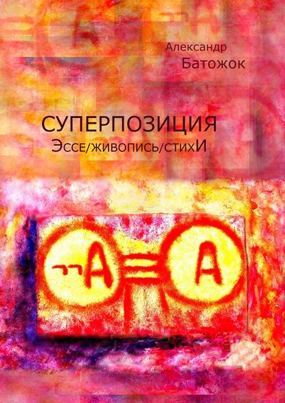 Суперпозиция. Эссе / живопись / стихИ - Александр Батожок