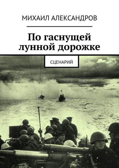 По гаснущей лунной дорожке. Сценарий - Михаил Александров