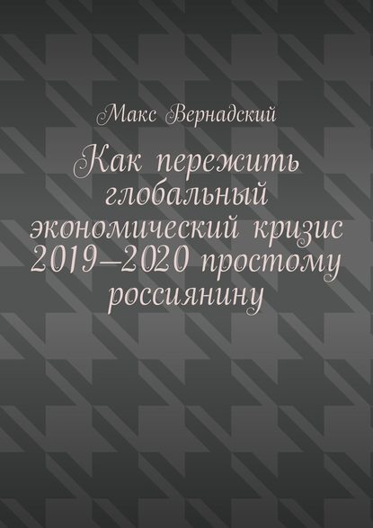 Как пережить глобальный экономический кризис 2019-2020 простому россиянину - Макс Вернадский