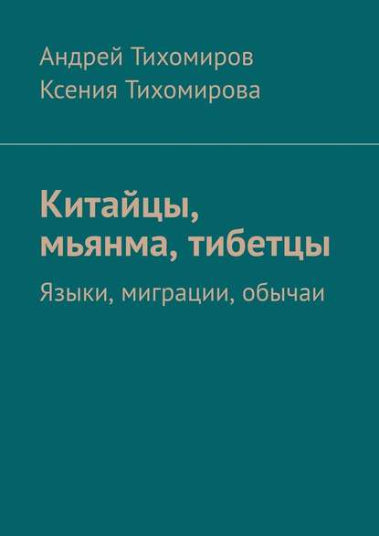 Китайцы, мьянма, тибетцы. Языки, миграции, обычаи - Андрей Тихомиров