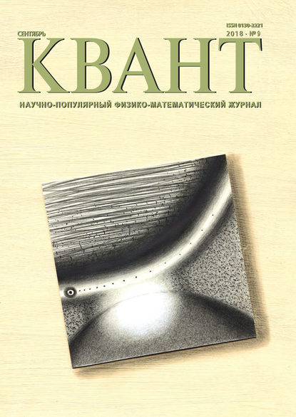 Квант. Научно-популярный физико-математический журнал. №09/2018 - Группа авторов