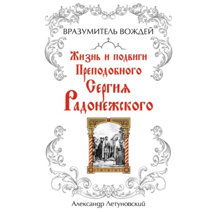 Вразумитель вождей. Жизнь и подвиги Преподобного Сергия Радонежского — А. С. Летуновский