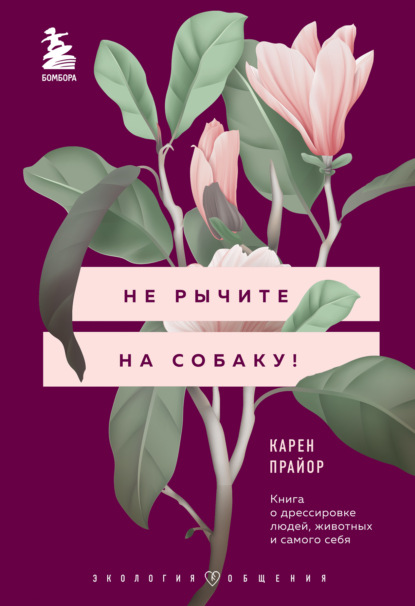 Не рычите на собаку! Книга о дрессировке людей, животных и самого себя - Карен Прайор