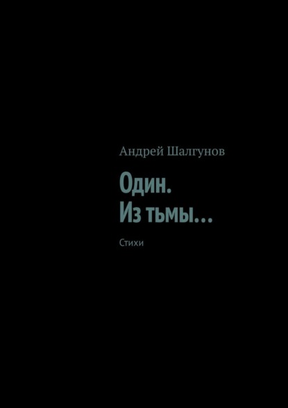 Один. Из тьмы… Стихи - Андрей Шалгунов