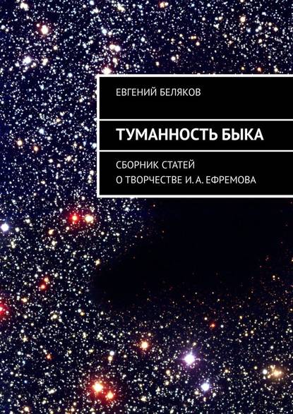 Туманность Быка. Сборник статей о творчестве И. А. Ефремова - Евгений Беляков