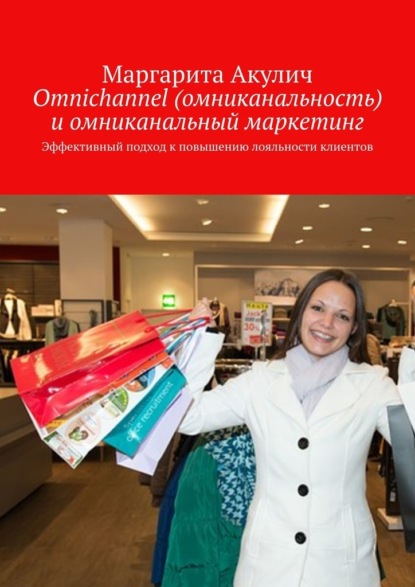 Omnichannel (омниканальность) и омниканальный маркетинг. Эффективный подход к повышению лояльности клиентов — Маргарита Акулич