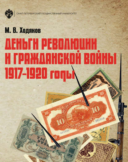 Деньги революции и Гражданской войны. 1917–1920 годы - Михаил Викторович Ходяков