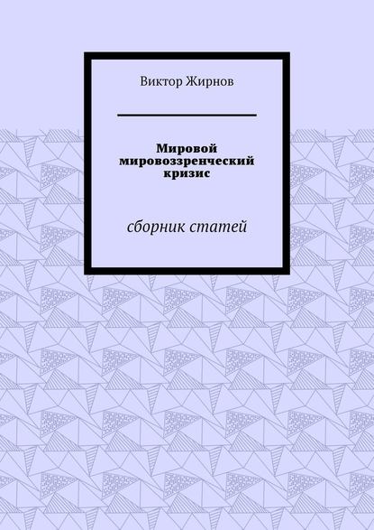 Мировой мировоззренческий кризис. Сборник статей - Виктор Жирнов