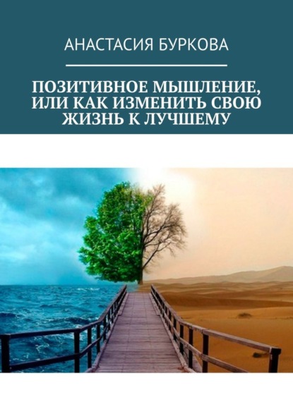 Позитивное мышление, или Как изменить свою жизнь к лучшему - Анастасия Буркова