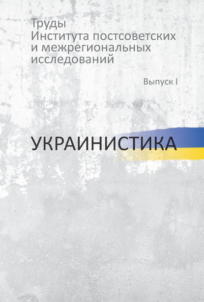 Труды Института постсоветских и региональных исследований. Выпуск I. Украинистика - Коллектив авторов