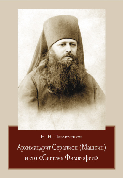 Архимандрит Серапион (Машкин) и его «Система Философии» — Н. Н. Павлюченков