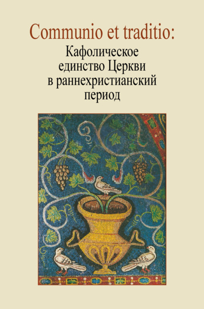 Communio et traditio: Кафолическое единство Церкви в раннехристианский период — Сборник статей