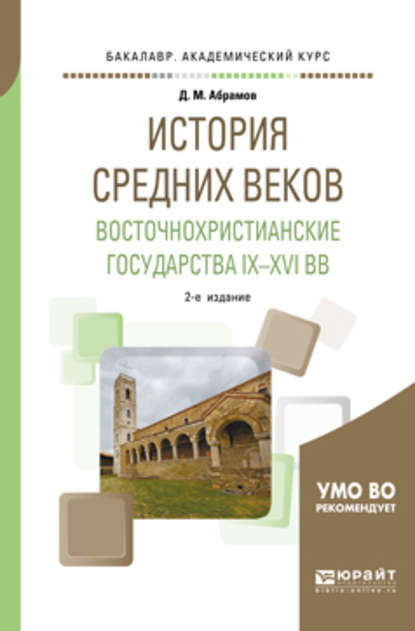 История Средних веков. Восточнохристианские государства IX—XVI вв 2-е изд., испр. и доп. Учебное пособие для академического бакалавриата - Дмитрий Михайлович Абрамов