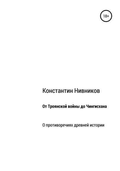 От Троянской войны до Чингисхана. О противоречиях древней истории - Константин Константинович Нивников