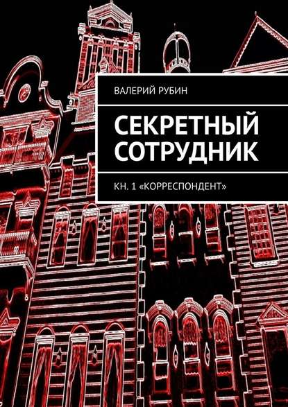 Секретный сотрудник. Кн. 1 «Корреспондент» — Валерий Рубин