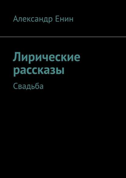 Лирические рассказы. Свадьба - Александр Енин