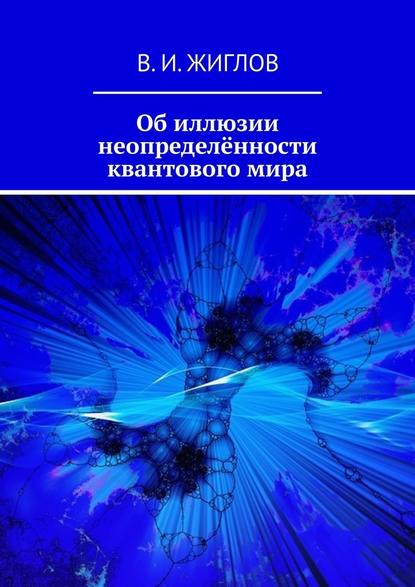 Об иллюзии неопределённости квантового мира - В. И. Жиглов