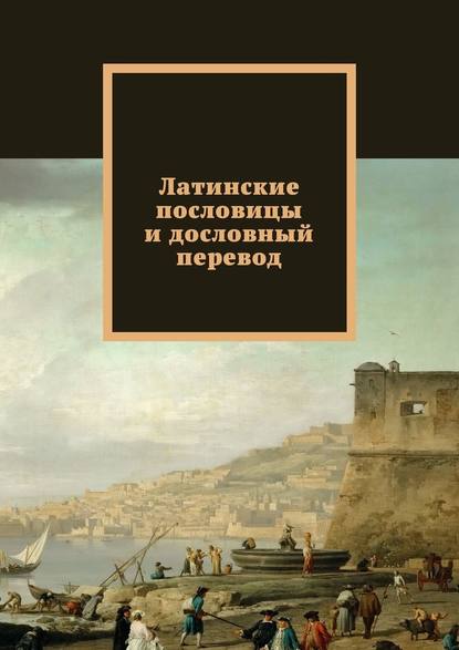 Латинские пословицы и дословный перевод - Павел Рассохин