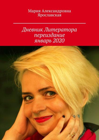 Дневник литератора. Переиздание, январь 2020 — Мария Александровна Ярославская