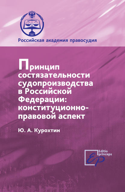 Принцип состязательности судопроизводства в РФ. Конституционно-правовой аспект - Ю. А. Курохтин