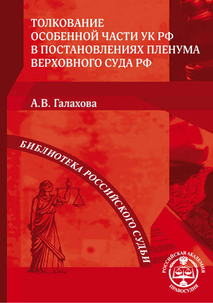 Толкование Особенной части УК РФ в постановлениях Пленума Верховного Суда РФ - А. В. Галахова