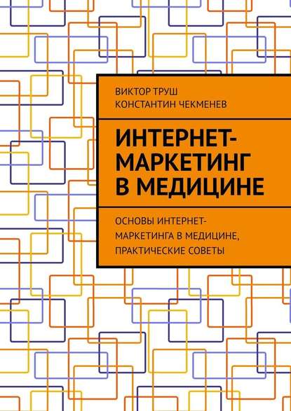 Интернет-маркетинг в медицине. Основы интернет-маркетинга в медицине, практические советы — Виктор Труш