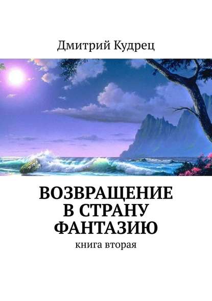 Возвращение в страну Фантазию. Книга вторая - Дмитрий Кудрец