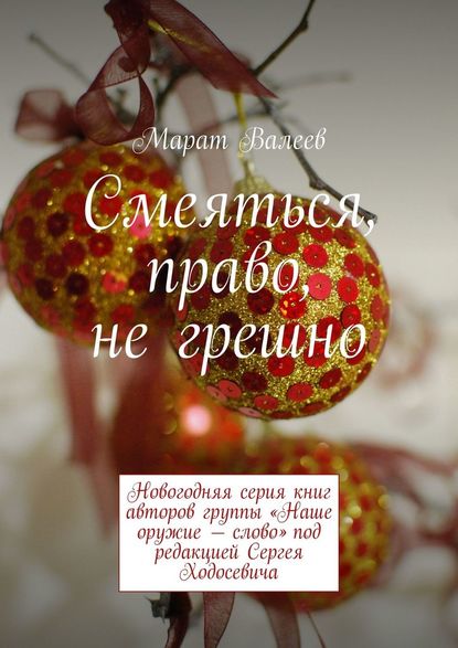 Смеяться, право, не грешно. Новогодняя серия книг авторов группы «Наше оружие – слово» под редакцией Сергея Ходосевича - Марат Валеев