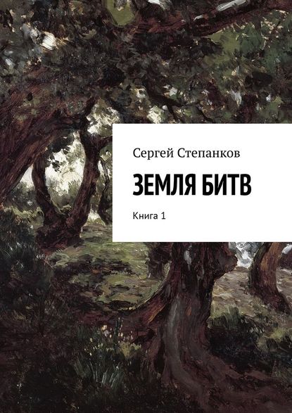 Земля битв. Книга 1 - Сергей Васильевич Степанков