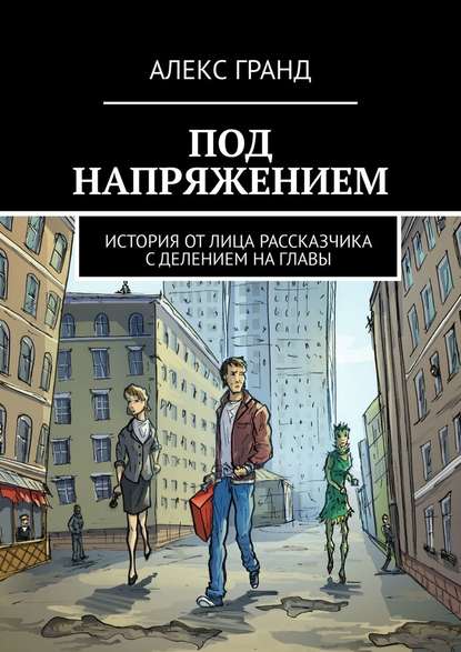 Под напряжением. История от лица рассказчика. С делением на главы - Алекс Гранд