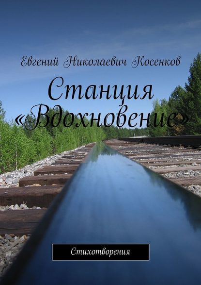 Станция «Вдохновение». Стихотворения - Евгений Косенков