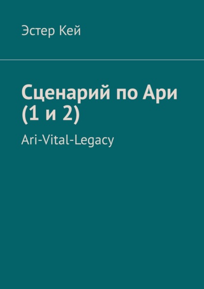 Сценарий по Ари (1 и 2). Ari-Vital-Legacy — Эстер Кей