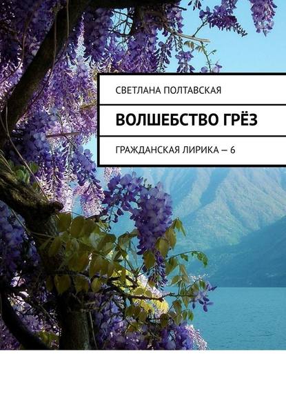 Волшебство грёз. Гражданская лирика – 6 — Светлана Полтавская