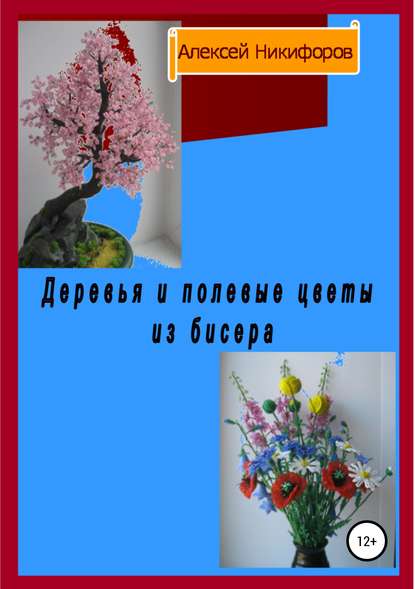 Деревья и полевые цветы из бисера - Алексей Петрович Никифоров