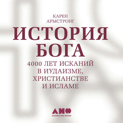 История Бога: 4000 лет исканий в иудаизме, христианстве и исламе — Карен Армстронг