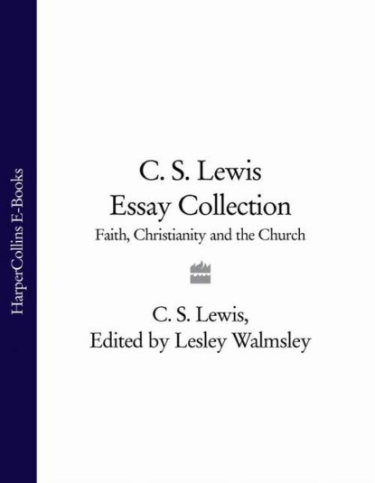 C. S. Lewis Essay Collection: Faith, Christianity and the Church - Клайв Стейплз Льюис