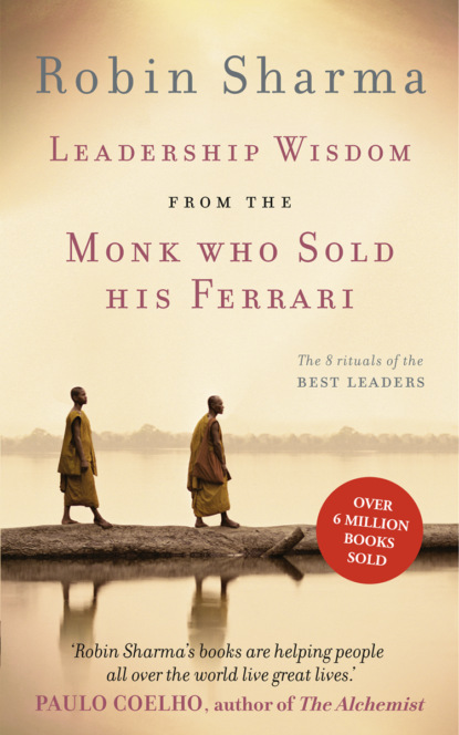 Leadership Wisdom from the Monk Who Sold His Ferrari: The 8 Rituals of the Best Leaders - Робин Шарма