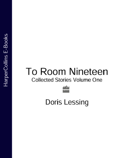 To Room Nineteen: Collected Stories Volume One — Дорис Лессинг