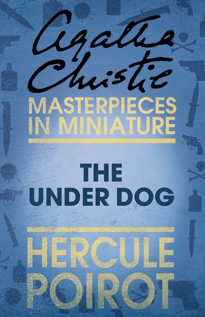 The Under Dog: A Hercule Poirot Short Story - Агата Кристи