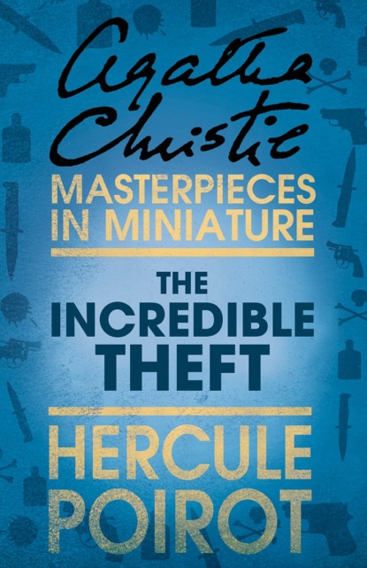 The Incredible Theft: A Hercule Poirot Short Story - Агата Кристи