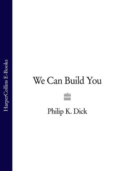 We Can Build You - Филип Дик