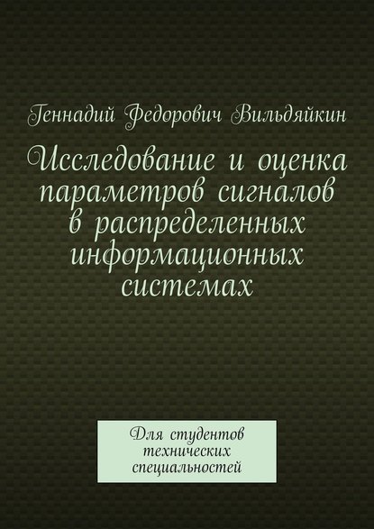 Исследование и оценка параметров сигналов в распределенных информационных системах. Для студентов технических специальностей - Геннадий Федорович Вильдяйкин