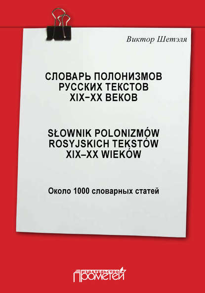 Словарь полонизмов русских текстов ХIХ—ХХ веков = Słownik polonizm?w rosyjskich tekst?w XIX—XX wiek?w: около 1000 словарных статей - В. М. Шетэля