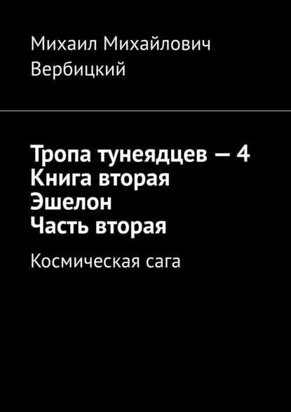 Тропа тунеядцев – 4. Книга вторая. Эшелон. Часть вторая. Космическая сага - Михаил Михайлович Вербицкий