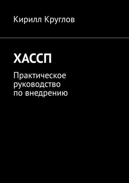 ХАССП. Практическое руководство по внедрению - Кирилл Круглов