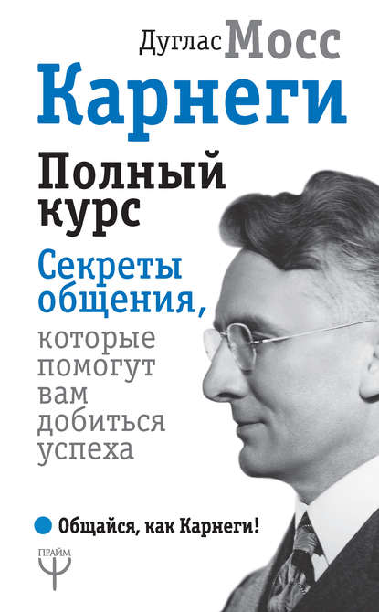 Карнеги. Полный курс. Секреты общения, которые помогут вам добиться успеха - Дуглас Мосс